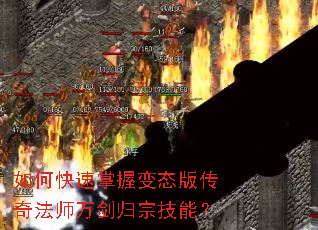 如何快速掌握变态版传奇法师万剑归宗技能? 如何快速掌握变态版传奇法师万剑归宗技能?