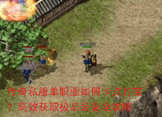 传奇私服单职业如何卡点打宝?高效获取极品装备全攻略 传奇私服单职业如何卡点打宝?高效获取极品装备全攻略