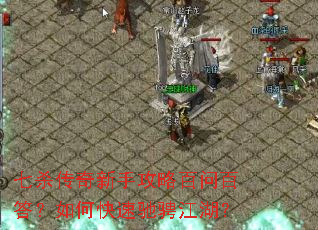 七杀传奇新手攻略百问百答?如何快速驰骋江湖? 七杀传奇新手攻略百问百答?如何快速驰骋江湖?