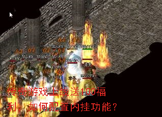 传奇游戏上线送100福利,如何配置内挂功能? 传奇游戏上线送100福利,如何配置内挂功能?