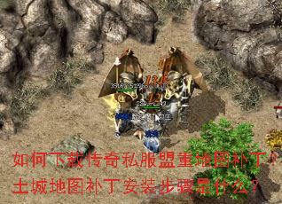 如何下载传奇私服盟重地图补丁?土城地图补丁安装步骤是什么? 如何下载传奇私服盟重地图补丁?土城地图补丁安装步骤是什么?