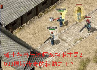 道士神兽与法师宠物谁才是2003原版传奇的辅助之王? 道士神兽与法师宠物谁才是2003原版传奇的辅助之王?