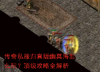 传奇私服归真版幽冥海怎么玩?顶级攻略全解析 传奇私服归真版幽冥海怎么玩?顶级攻略全解析