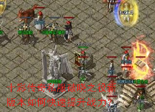 十彩传奇私服破晓之役新版本如何快速提升战力? 十彩传奇私服破晓之役新版本如何快速提升战力?