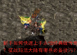 新手如何快速上手永恒经典版传奇?征战玛法大陆有哪些必备技巧? 新手如何快速上手永恒经典版传奇?征战玛法大陆有哪些必备技巧?