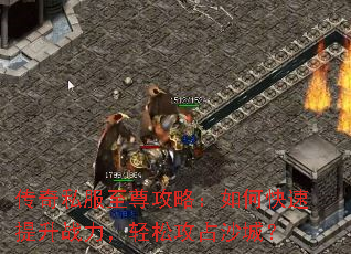 传奇私服至尊攻略:如何快速提升战力,轻松攻占沙城? 传奇私服至尊攻略:如何快速提升战力,轻松攻占沙城?