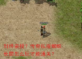 刘烨亲授?传奇私服蜘蛛长廊怎么玩才能通关? 刘烨亲授?传奇私服蜘蛛长廊怎么玩才能通关?