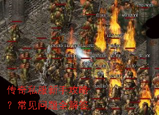 传奇私服新手攻略?常见问题全解答 传奇私服新手攻略?常见问题全解答