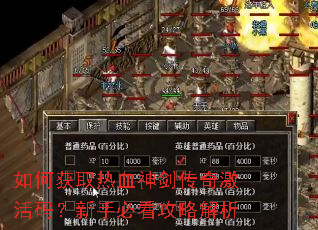 如何获取热血神剑传奇激活码?新手必看攻略解析 如何获取热血神剑传奇激活码?新手必看攻略解析