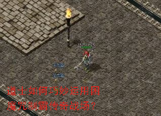 道士如何巧妙运用困魔咒制霸传奇战场? 道士如何巧妙运用困魔咒制霸传奇战场?