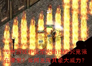 传奇游戏中流星火雨技能究竟强在哪里?如何发挥其最大威力? 传奇游戏中流星火雨技能究竟强在哪里?如何发挥其最大威力?