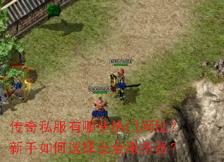 传奇私服有哪些热门网址?新手如何选择安全服务器? 传奇私服有哪些热门网址?新手如何选择安全服务器?