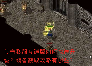 传奇私服互通版如何快速升级?装备获取攻略有哪些? 传奇私服互通版如何快速升级?装备获取攻略有哪些?