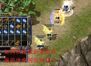 如何快速找到最新开服的传奇游戏网站? 如何快速找到最新开服的传奇游戏网站?