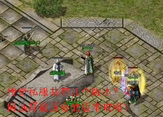 传奇私服共有几个版本?如何选择最适合的版本攻略? 传奇私服共有几个版本?如何选择最适合的版本攻略?