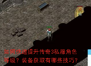如何快速提升传奇3私服角色等级?装备获取有哪些技巧? 如何快速提升传奇3私服角色等级?装备获取有哪些技巧?