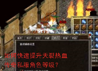 如何快速提升天裂热血传奇私服角色等级? 如何快速提升天裂热血传奇私服角色等级?