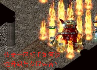传奇一区新手如何快速升级与获取装备? 传奇一区新手如何快速升级与获取装备?