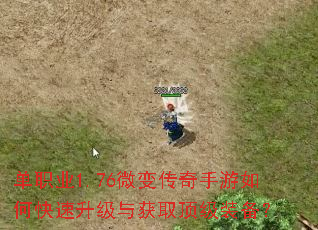 单职业1.76微变传奇手游如何快速升级与获取顶级装备? 单职业1.76微变传奇手游如何快速升级与获取顶级装备?