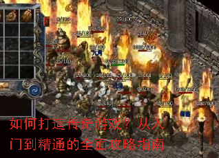 如何打造传奇游戏?从入门到精通的全面攻略指南 如何打造传奇游戏?从入门到精通的全面攻略指南