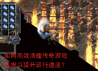 如何高效清理传奇游戏数据以提升运行速度? 如何高效清理传奇游戏数据以提升运行速度?