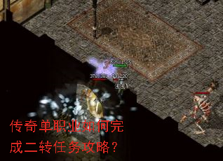传奇单职业如何完成二转任务攻略? 传奇单职业如何完成二转任务攻略?
