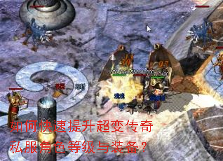 如何快速提升超变传奇私服角色等级与装备? 如何快速提升超变传奇私服角色等级与装备?