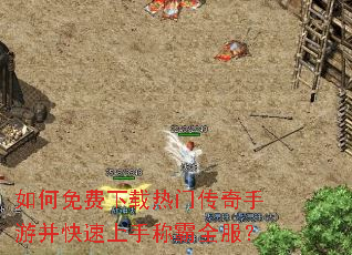 如何免费下载热门传奇手游并快速上手称霸全服? 如何免费下载热门传奇手游并快速上手称霸全服?