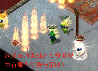 选择法师英雄在传奇游戏中有哪些优势与策略? 选择法师英雄在传奇游戏中有哪些优势与策略?
