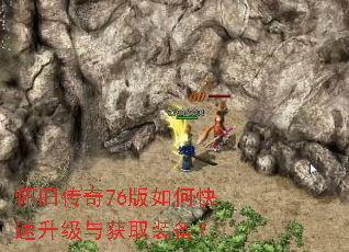 怀旧传奇76版如何快速升级与获取装备? 怀旧传奇76版如何快速升级与获取装备?