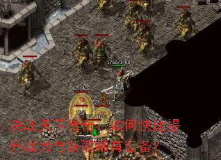 决战天下传奇:如何快速提升战力与获取稀有装备? 决战天下传奇:如何快速提升战力与获取稀有装备?