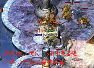决战天下传奇:如何快速提升战力与获取稀有装备? 决战天下传奇:如何快速提升战力与获取稀有装备?
