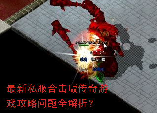 最新私服合击版传奇游戏攻略问题全解析? 最新私服合击版传奇游戏攻略问题全解析?
