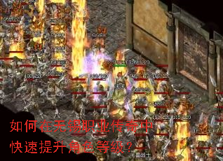 如何在无锡职业传奇中快速提升角色等级? 如何在无锡职业传奇中快速提升角色等级?