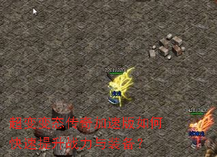 超变变态传奇加速版如何快速提升战力与装备? 超变变态传奇加速版如何快速提升战力与装备?