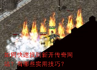 如何快速找到新开传奇网站?有哪些实用技巧? 如何快速找到新开传奇网站?有哪些实用技巧?