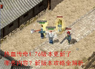 热血传奇1.76版本更新了哪些内容?新版本攻略全解析 热血传奇1.76版本更新了哪些内容?新版本攻略全解析