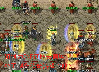 如何为DNF过图去黑屏补丁制作传奇游戏攻略? 如何为DNF过图去黑屏补丁制作传奇游戏攻略?