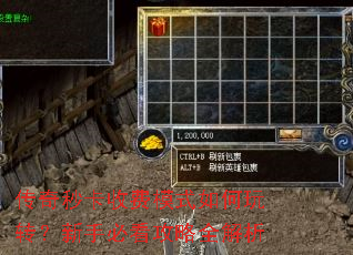 传奇秒卡收费模式如何玩转?新手必看攻略全解析 传奇秒卡收费模式如何玩转?新手必看攻略全解析
