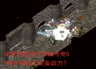 如何快速提升梦回传奇09角色等级与装备战力? 如何快速提升梦回传奇09角色等级与装备战力?