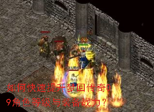 如何快速提升梦回传奇09角色等级与装备战力? 如何快速提升梦回传奇09角色等级与装备战力?