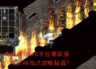传奇游戏SFC平台哪家强,求大神指点攻略秘籍? 传奇游戏SFC平台哪家强,求大神指点攻略秘籍?