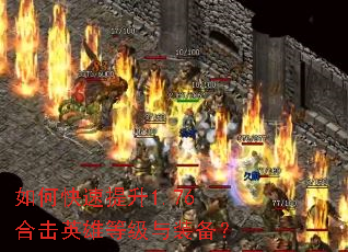 如何快速提升1.76合击英雄等级与装备? 如何快速提升1.76合击英雄等级与装备?