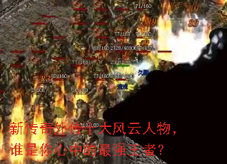 新传奇外传十大风云人物,谁是你心中的最强王者? 新传奇外传十大风云人物,谁是你心中的最强王者?
