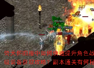 倚天怀旧服中如何快速提升角色战力?顶级装备获取攻略?副本通关有何秘诀? 倚天怀旧服中如何快速提升角色战力?顶级装备获取攻略?副本通关有何秘诀?