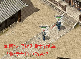 如何快速提升新骷髅单职业传奇角色等级? 如何快速提升新骷髅单职业传奇角色等级?