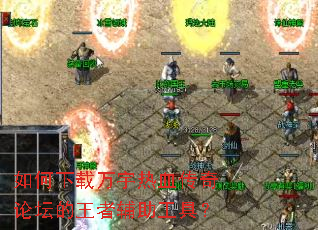如何下载万宇热血传奇论坛的王者辅助工具? 如何下载万宇热血传奇论坛的王者辅助工具?