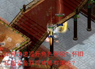 如何快速提升角色等级?怀旧私服装备获取攻略有哪些? 如何快速提升角色等级?怀旧私服装备获取攻略有哪些?