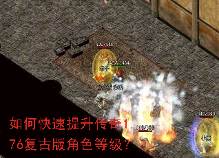 如何快速提升传奇1.76复古版角色等级? 如何快速提升传奇1.76复古版角色等级?